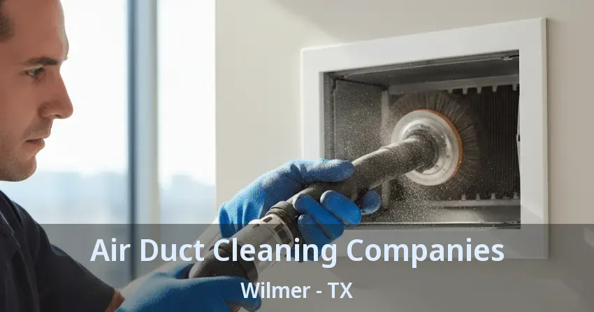 Air Duct Cleaning Companies Wilmer - TX