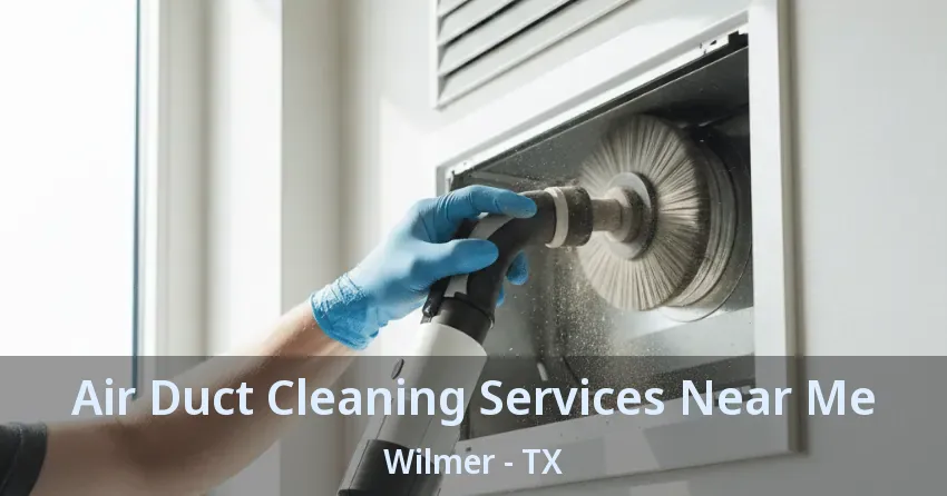 Air Duct Cleaning Services Near Me Wilmer - TX