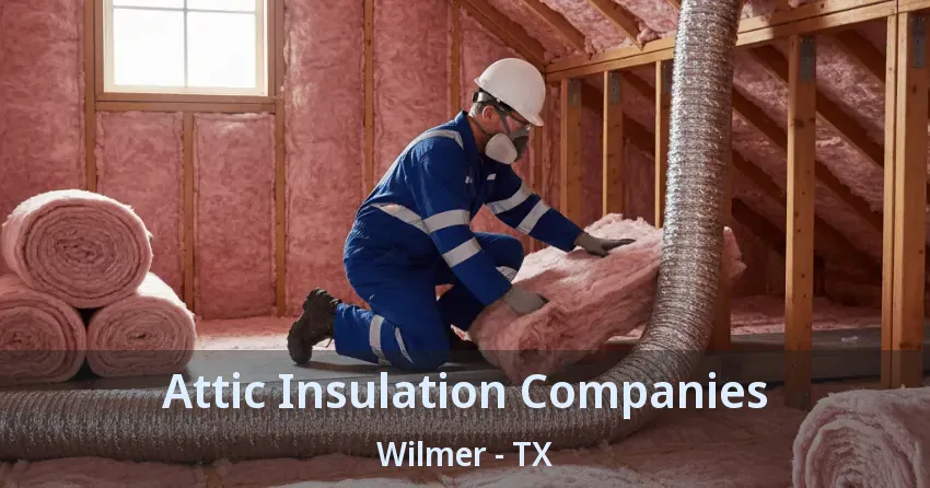 Attic Insulation Companies Wilmer - TX