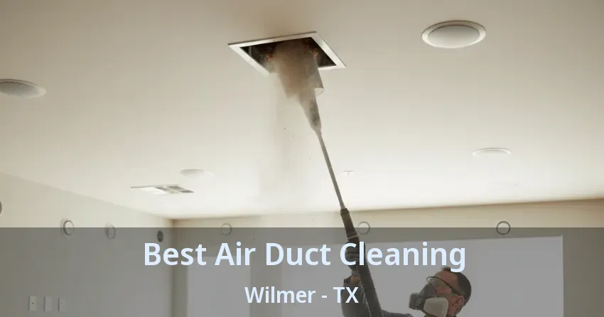 Best Air Duct Cleaning Wilmer - TX Best Air Duct Cleaning Wilmer - TX
