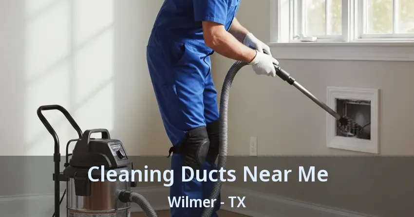 Cleaning Ducts Near Me Wilmer - TX