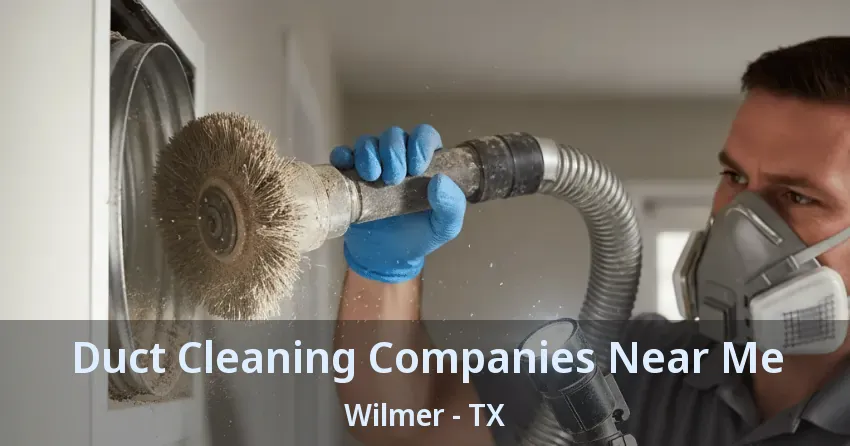 Duct Cleaning Companies Near Me Wilmer - TX