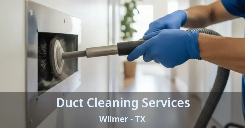 Duct Cleaning Services Wilmer - TX Duct Cleaning Services Wilmer - TX