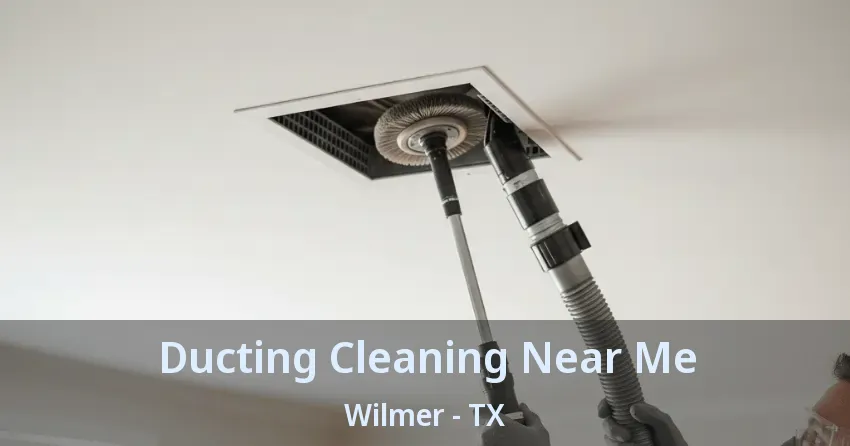 Ducting Cleaning Near Me Wilmer - TX