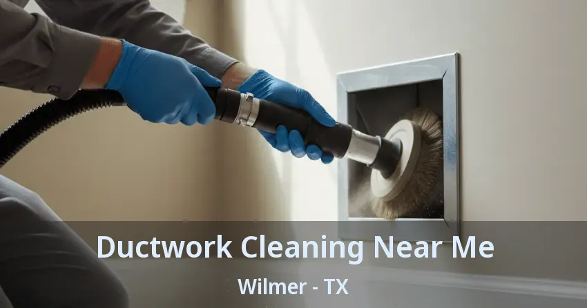 Ductwork Cleaning Near Me Wilmer - TX