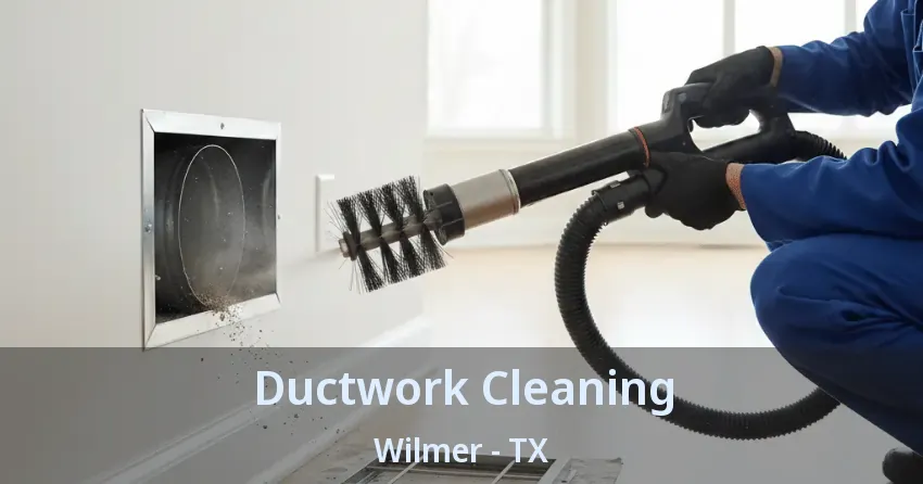 Ductwork Cleaning Wilmer - TX Ductwork Cleaning Wilmer - TX