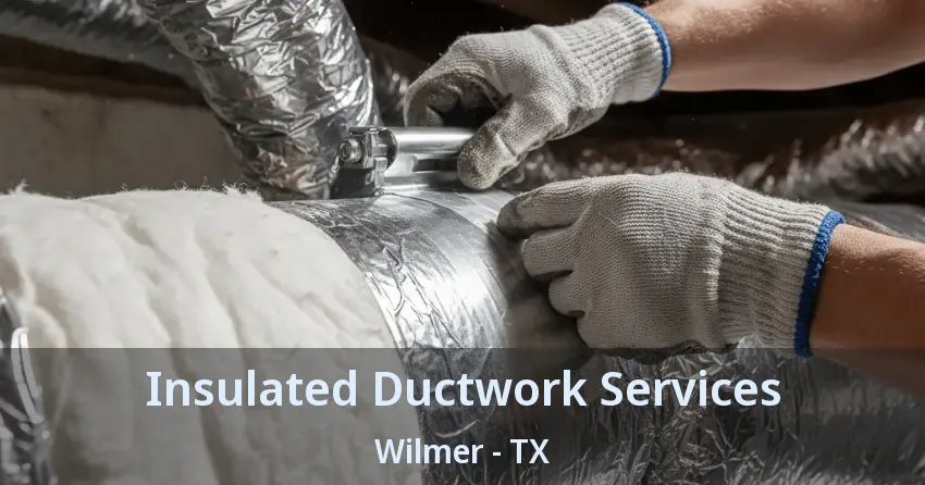 Insulated Ductwork Services Wilmer - TX