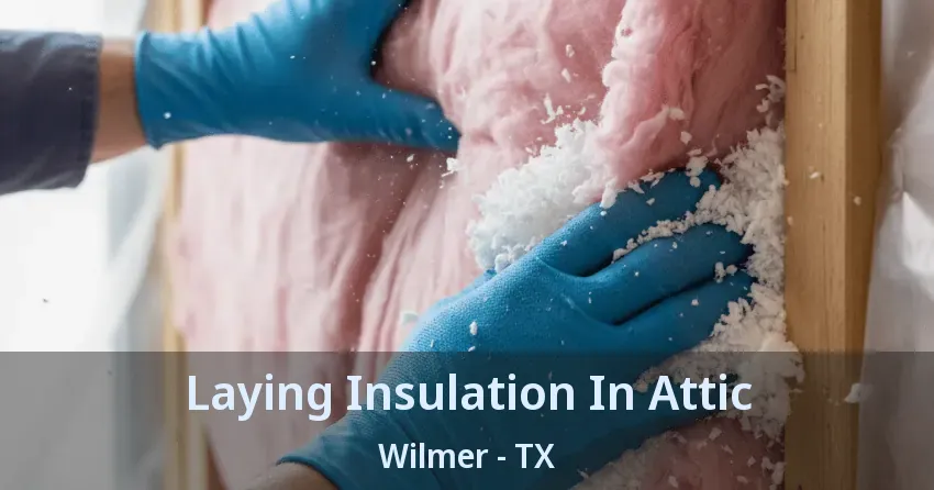 Laying Insulation In Attic Wilmer - TX