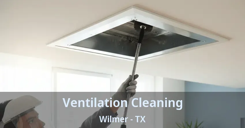 Ventilation Cleaning Wilmer - TX